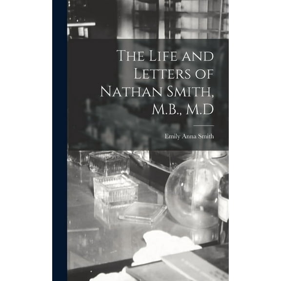 The Life and Letters of Nathan Smith, M.B., M.D (Hardcover)