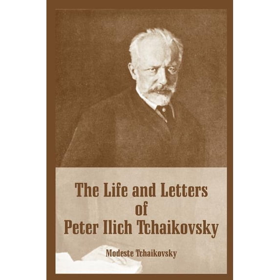 The Life and Letters of Peter Ilich Tchaikovsky (Paperback)