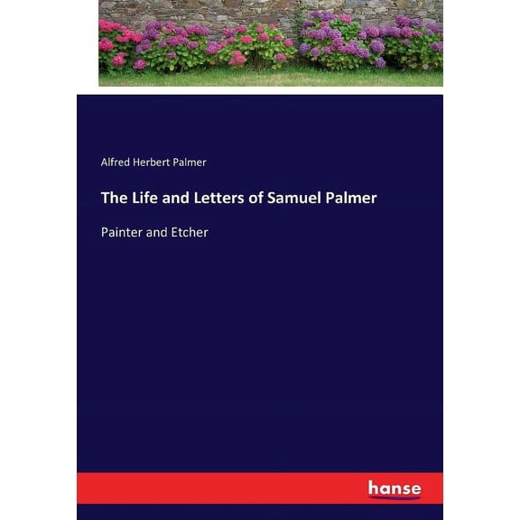 The Life and Letters of Samuel Palmer: Painter and Etcher, (Paperback)