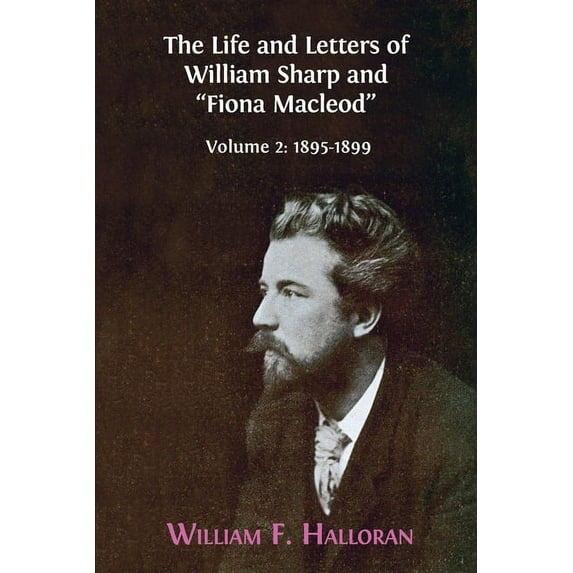 The Life and Letters of William Sharp and "Fiona Macleod": Volume 2: 1895-1899, (Paperback)