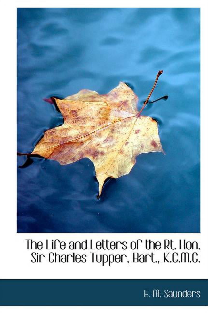 The Life and Letters of the Rt. Hon. Sir Charles Tupper, Bart., K.C.M.G. (Hardcover)