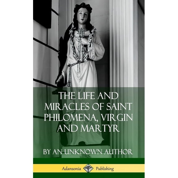The Life and Miracles of Saint Philomena, Virgin and Martyr (Hardcover), (Hardcover)