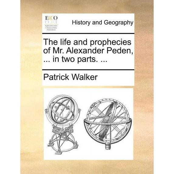 The Life and Prophecies of Mr. Alexander Peden, ... in Two Parts. ... (Paperback)