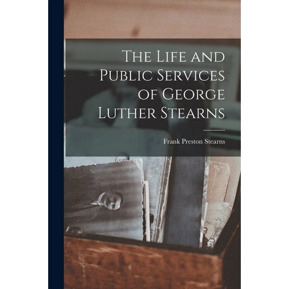 The Life and Public Services of George Luther Stearns (Paperback)