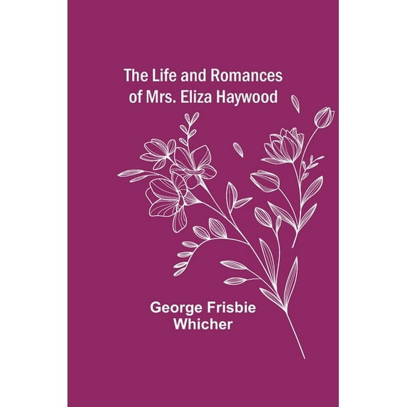 The Life and Romances of Mrs. Eliza Haywood, (Paperback)