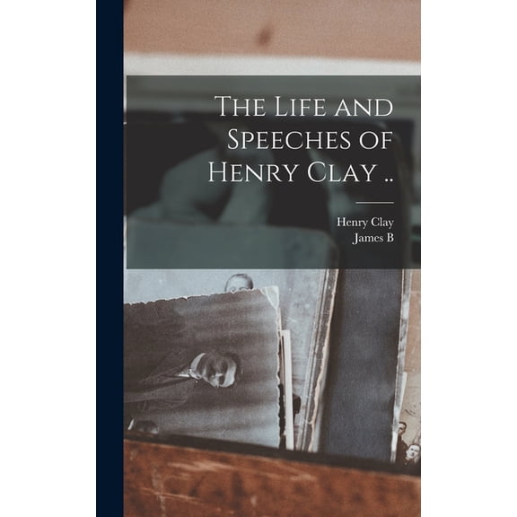The Life and Speeches of Henry Clay .., (Hardcover)