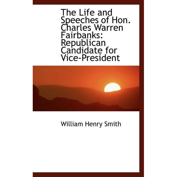 The Life and Speeches of Hon. Charles Warren Fairbanks : Republican Candidate for Vice-President (Hardcover)