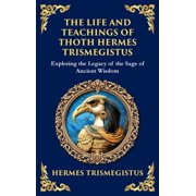 The Life and Teachings of Thoth Hermes Trismegistus Ancient Wisdom on Divinity, Transformation, and the Cosmos Deluxe , Hardcover