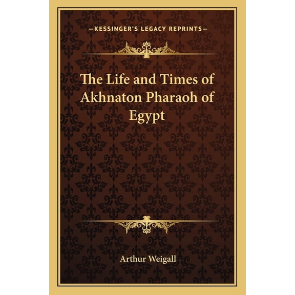 The Life and Times of Akhnaton Pharaoh of Egypt Paperback 1162641770 9781162641775 Arthur Weigall