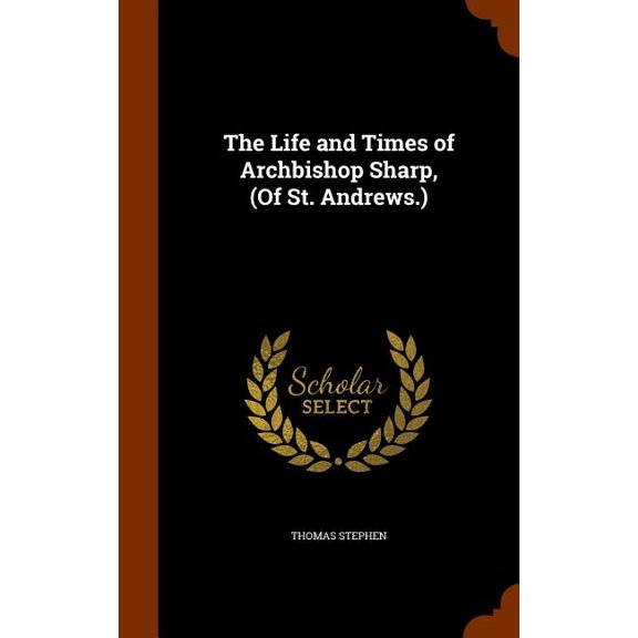 The Life and Times of Archbishop Sharp, (Of St. Andrews.) (Hardcover)