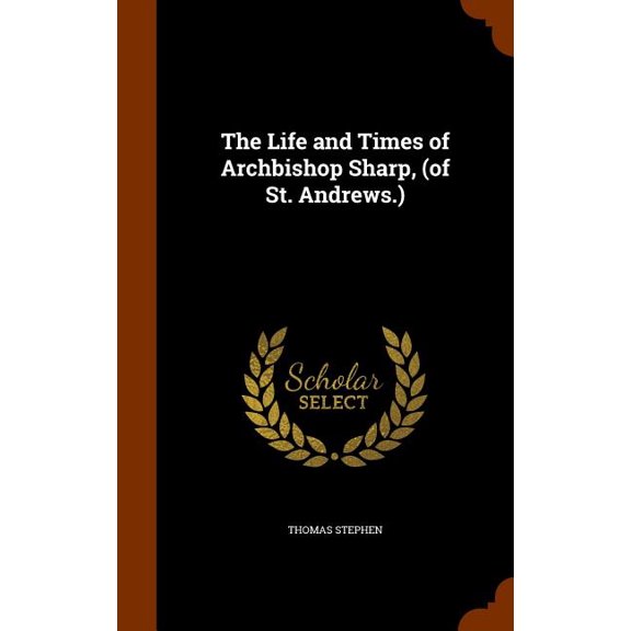 The Life and Times of Archbishop Sharp, (of St. Andrews.) (Hardcover)
