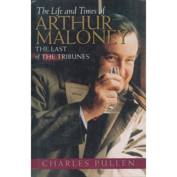 Pre-Owned The Life and Times of Arthur Maloney: The Last of the Tribunes (Hardcover 9781550022247) by Charles Pullen