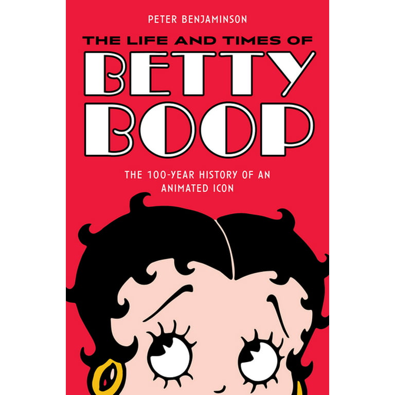 The Life and Times of Betty Boop : The 100-Year History of an Animated Icon  (Paperback) 