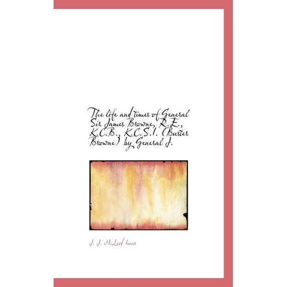 The Life and Times of General Sir James Browne by General J. (Paperback)