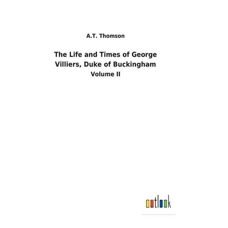 The Life and Times of George Villiers, Duke of Buckingham