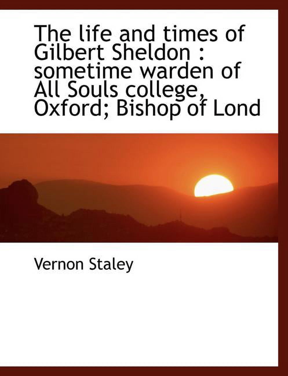 The Life and Times of Gilbert Sheldon: Sometime Warden of All Souls College, Oxford; Bishop of Lond (Paperback)