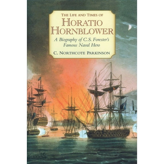 The Life and Times of Horatio Hornblower: A Biography of C.S. Forester's Famous Naval Hero, (Paperback)