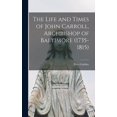 thumbnail image 1 of The Life and Times of John Carroll, Archbishop of Baltimore (1735-1815) (Hardcover), 1 of 5