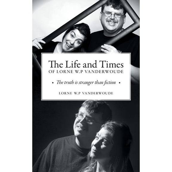 The Life and Times of Lorne W P Vanderwoude : The Truth is Stranger Than Fiction (Paperback)