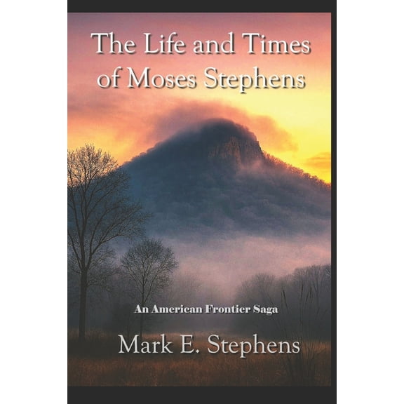 The Life and Times of Moses Stephens: An American Frontier Saga, (Paperback)