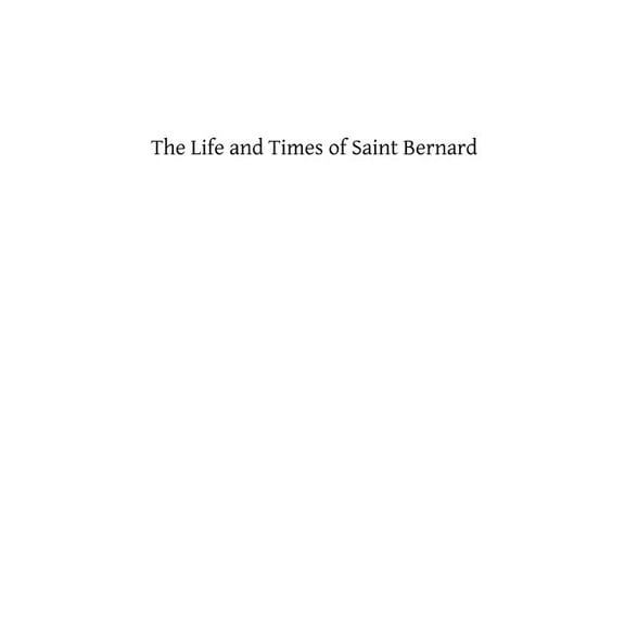 The Life and Times of Saint Bernard: Abbot of Clairvaux (Paperback) by Brother Hermenegild Tosf, James Cotter Morison Ma