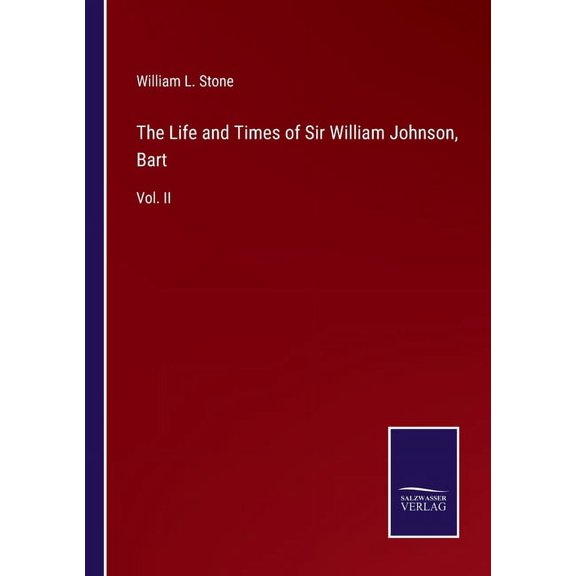 The Life and Times of Sir William Johnson, Bart:Vol. II