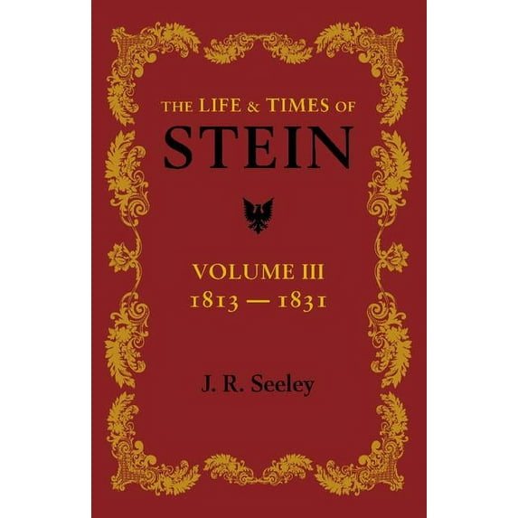 The Life and Times of Stein: Volume 3: Or, Germany and Prussia in the Napoleonic Age, (Paperback)