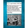 thumbnail image 1 of The Life and Times of Thomas Wilson Dorr: With Outlines of the Political History of Rhode Island. Paperback, 1 of 1