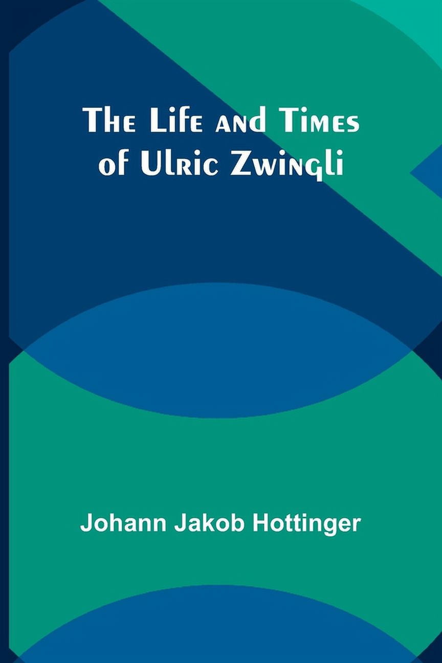 The Life and Times of Ulric Zwingli, (Paperback)