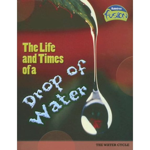 Pre-Owned The Life And Times of a Drop of Water: The Water Cycle (Raintree Fusion) (Paperback) 1410919560 9781410919564