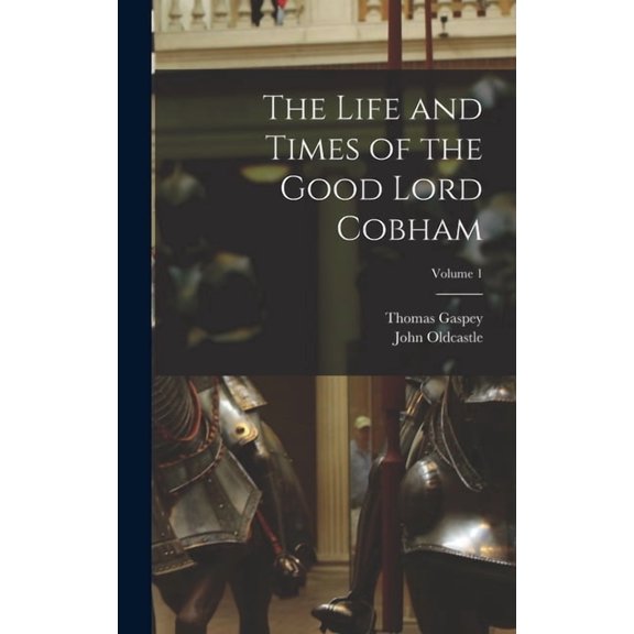 The Life and Times of the Good Lord Cobham; Volume 1, (Hardcover)