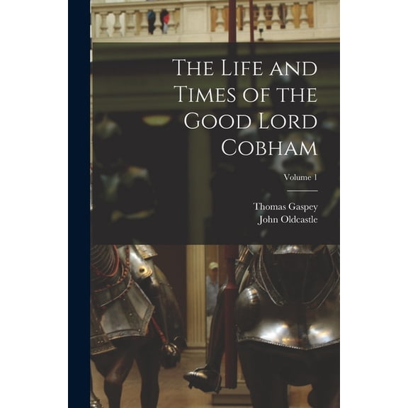 The Life and Times of the Good Lord Cobham; Volume 1, (Paperback)