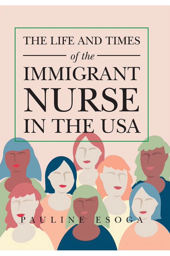 The Life and Times of the Immigrant Nurse in the Usa (Hardcover) by Pauline Esoga