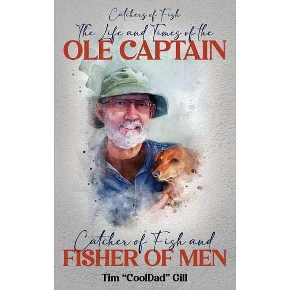 The Life and Times of the Ole Captain: Catcher of Fish and Fisher of Men, (Hardcover)