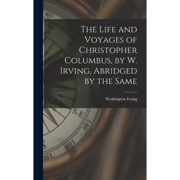 The Life and Voyages of Christopher Columbus, by W. Irving, Abridged by the Same, (Hardcover)
