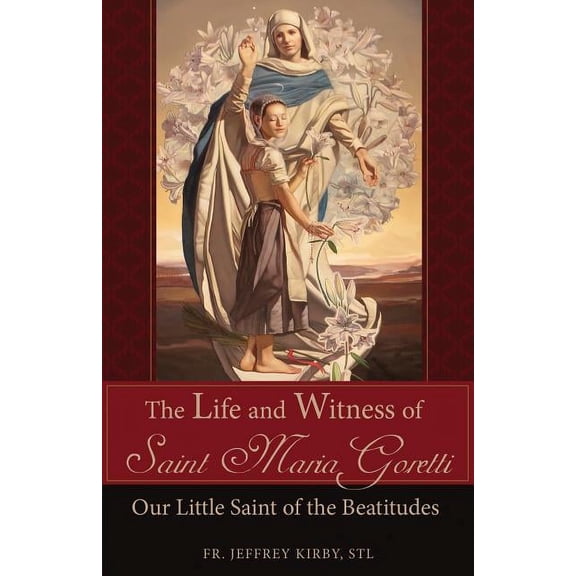 The Life and Witness of Saint Maria Goretti : Our Little Saint of the Beatitudes (Paperback)