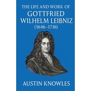 The Life and Work of Gottfried Wilhelm Leibniz 1646-1716, Paperback