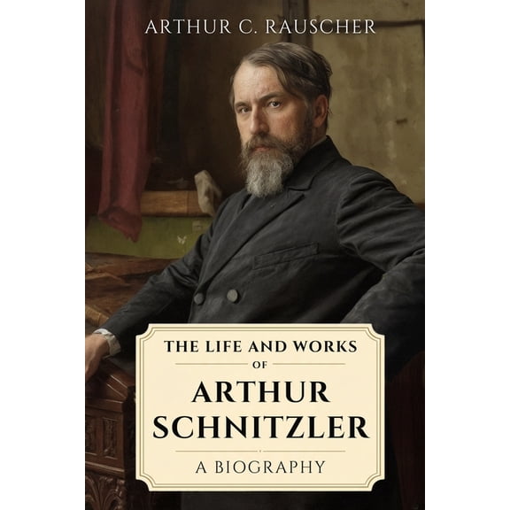 The Life and Works of Arthur Schnitzler: A Biography, (Paperback)