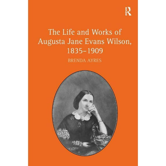 The Life and Works of Augusta Jane Evans Wilson, 1835-1909, (Hardcover)