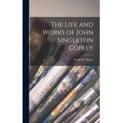 The Life and Works of John Singleton Copley, Hardcover