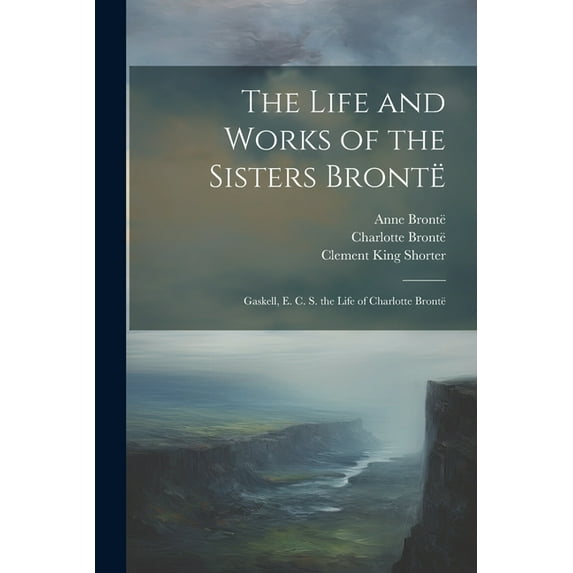 The Life and Works of the Sisters Brontë (Paperback)