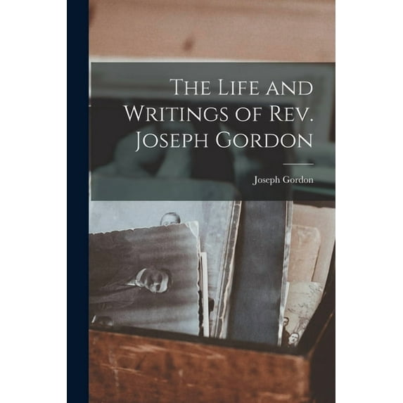 The Life and Writings of Rev. Joseph Gordon, (Paperback)