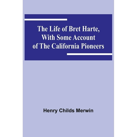 The Life of Bret Harte, with Some Account of the California Pioneers, (Paperback)