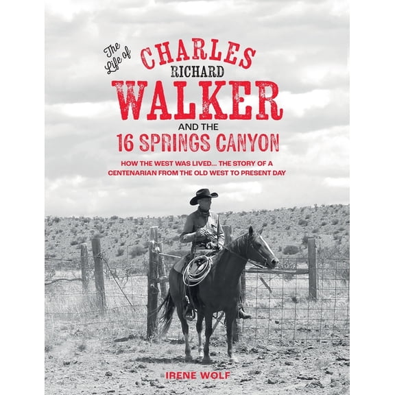 The Life of Charles Richard Walker and the 16 Springs Canyon, (Paperback)