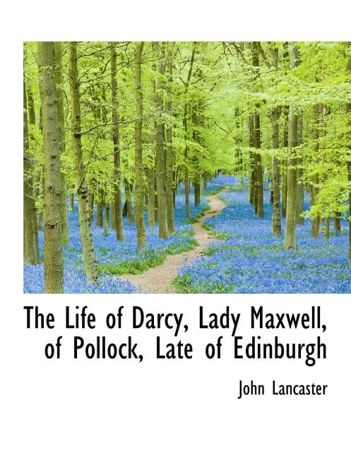 The Life of Darcy, Lady Maxwell, of Pollock, Late of Edinburgh (Paperback)