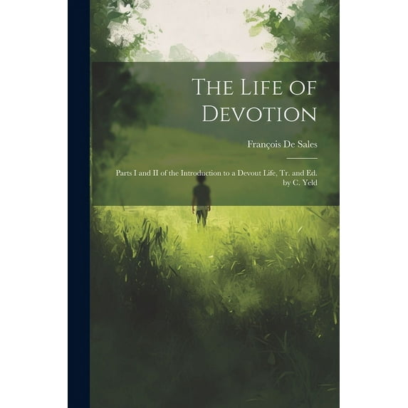 The Life of Devotion : Parts I and II of the Introduction to a Devout Life, Tr. and Ed. by C. Yeld (Paperback)