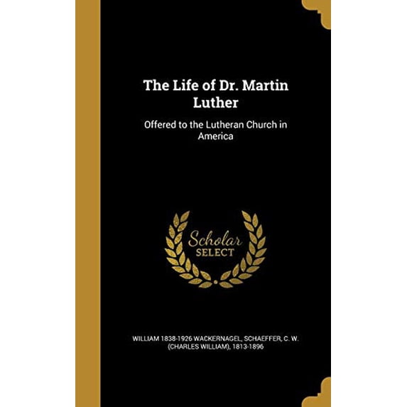 The Life of Dr. Martin Luther: Offered to the Lutheran Church in America Hardcover 1371226148 9781371226145 William 1838-1926 Wackernagel