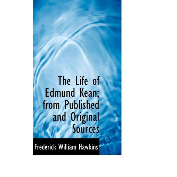 The Life of Edmund Kean; From Published and Original Sources (Paperback)