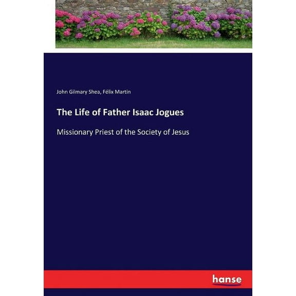The Life of Father Isaac Jogues: Missionary Priest of the Society of Jesus, (Paperback)