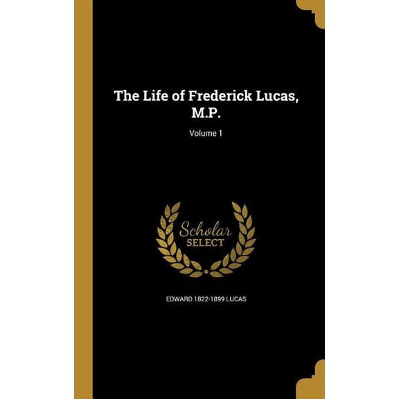 The Life of Frederick Lucas, M.P.; Volume 1 (Hardcover)